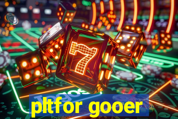 pltfor gooer